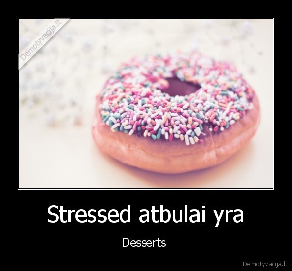 skanu,desertai,stresas