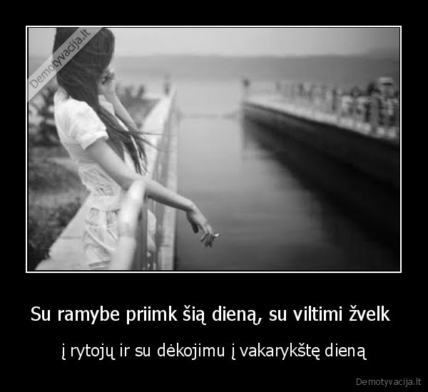 Su ramybe priimk šią dieną, su viltimi žvelk 