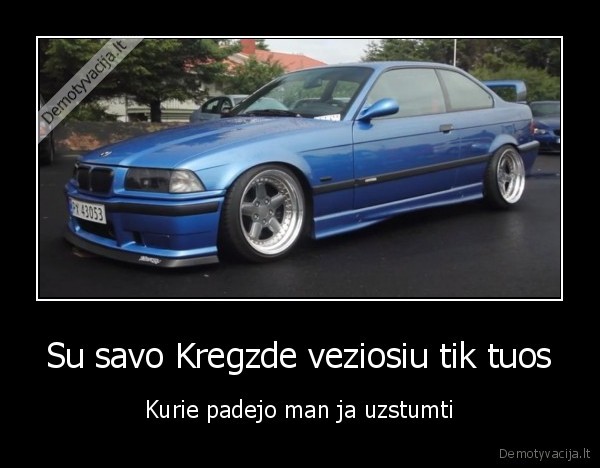 Su savo Kregzde veziosiu tik tuos