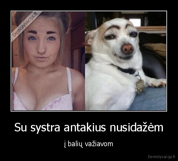 Su systra antakius nusidažėm