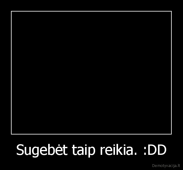 Sugebėt taip reikia. :DD