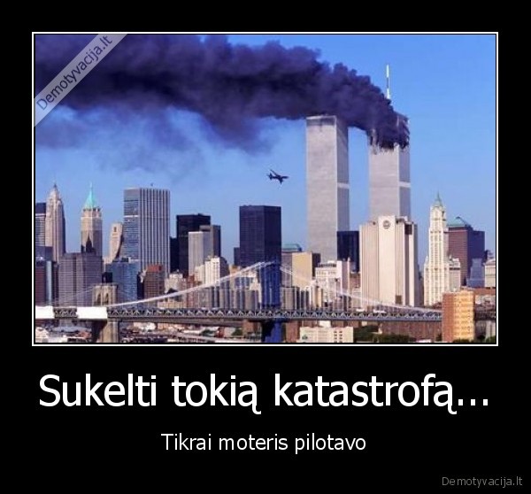 Sukelti tokią katastrofą...