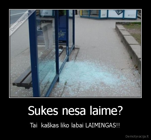 Sukes nesa laime?