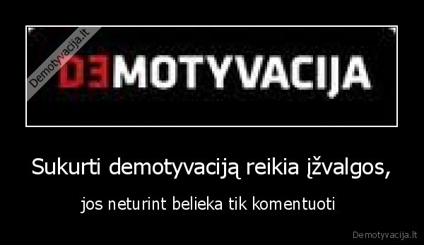 Sukurti demotyvaciją reikia įžvalgos,