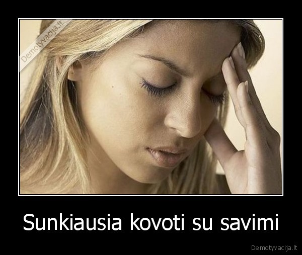 Sunkiausia kovoti su savimi
