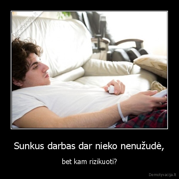 darbas,tingeti,rizika