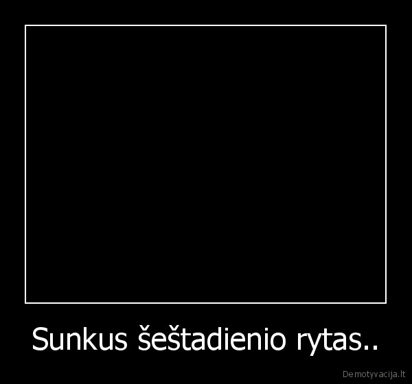Sunkus šeštadienio rytas..