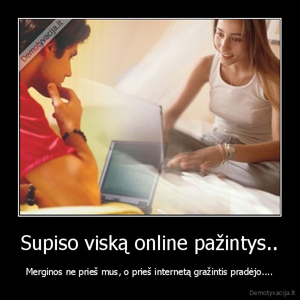 Supiso viską online pažintys..