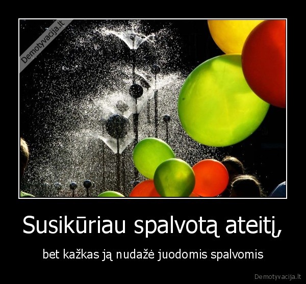 Susikūriau spalvotą ateitį,