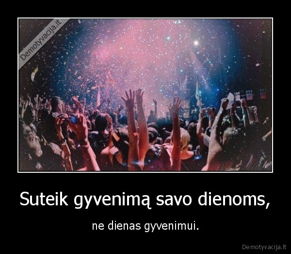 Suteik gyvenimą savo dienoms,