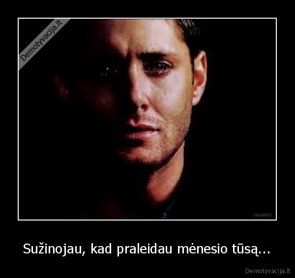 Sužinojau, kad praleidau mėnesio tūsą...