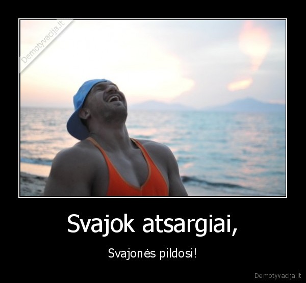 Svajok atsargiai,