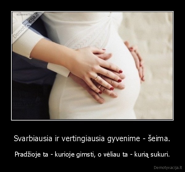 Svarbiausia ir vertingiausia gyvenime - šeima.