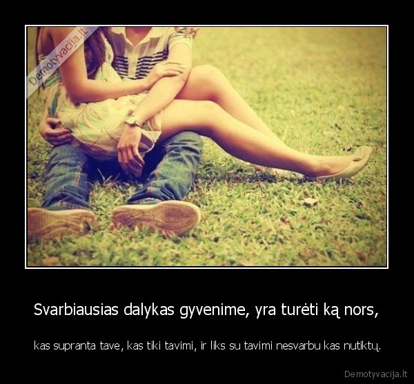 Svarbiausias dalykas gyvenime, yra turėti ką nors,