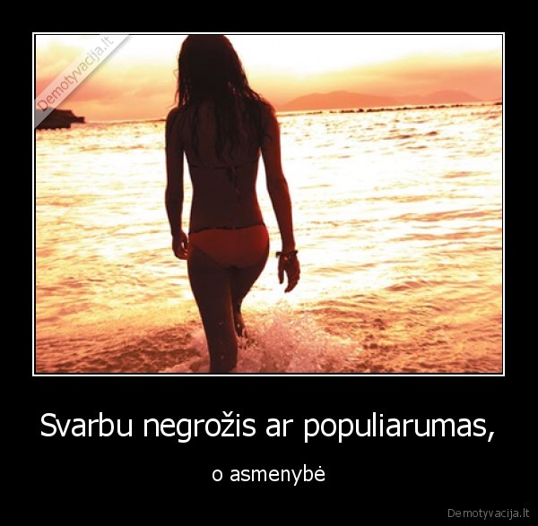 Svarbu negrožis ar populiarumas,