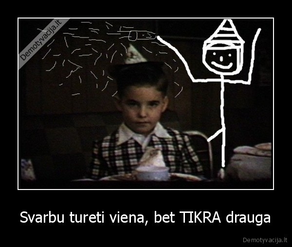 Svarbu tureti viena, bet TIKRA drauga