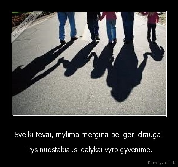 Sveiki tėvai, mylima mergina bei geri draugai