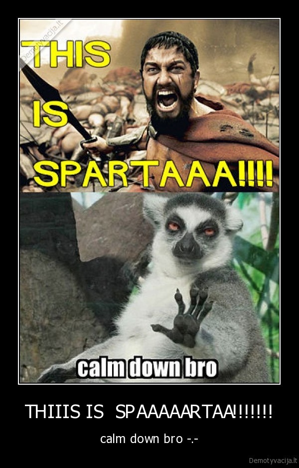 THIIIS IS  SPAAAAARTAA!!!!!!!