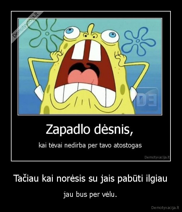 Tačiau kai norėsis su jais pabūti ilgiau
