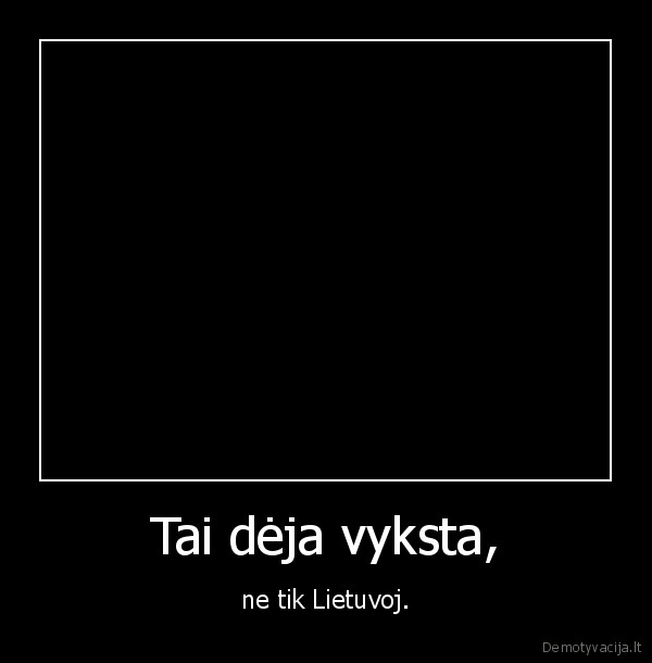 Tai dėja vyksta,