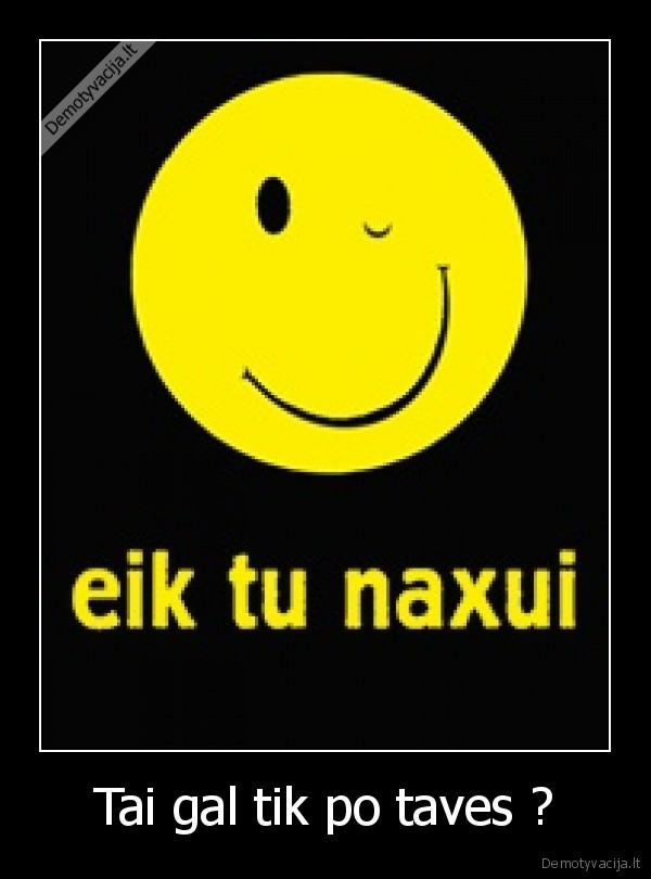 Tai gal tik po taves ?