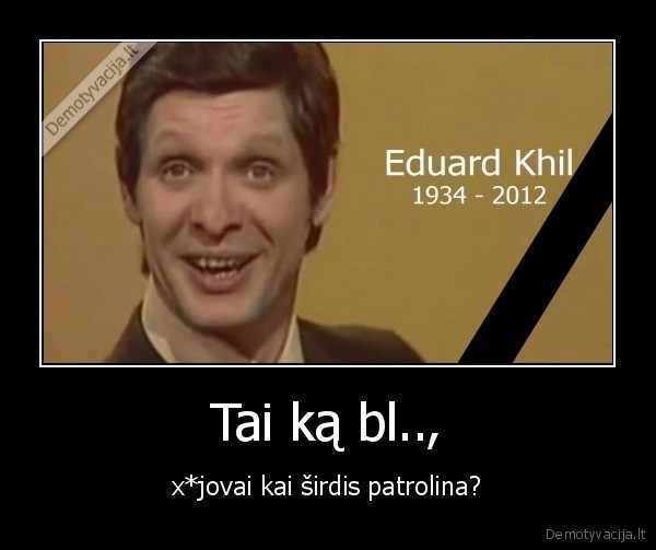 Tai ką bl..,