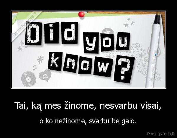 Tai, ką mes žinome, nesvarbu visai,