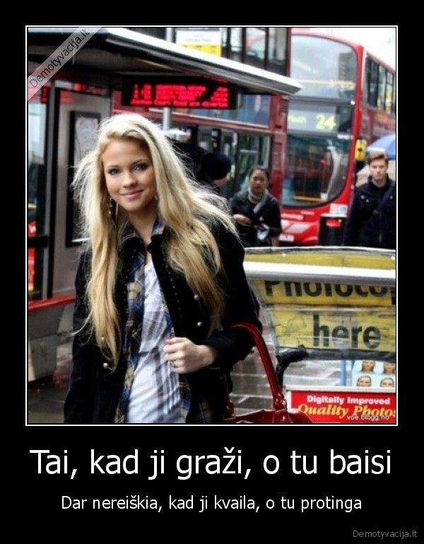 Tai, kad ji graži, o tu baisi