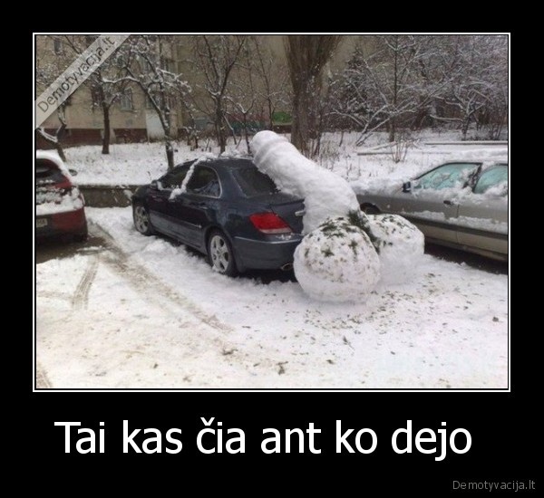 Tai kas čia ant ko dejo 