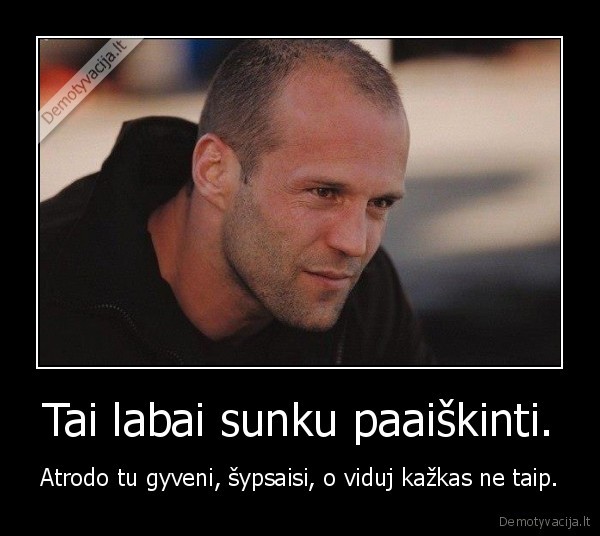 Tai labai sunku paaiškinti.