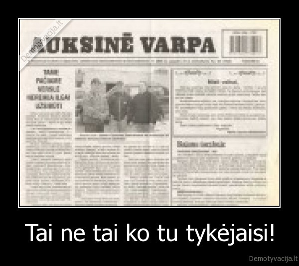 Tai ne tai ko tu tykėjaisi!
