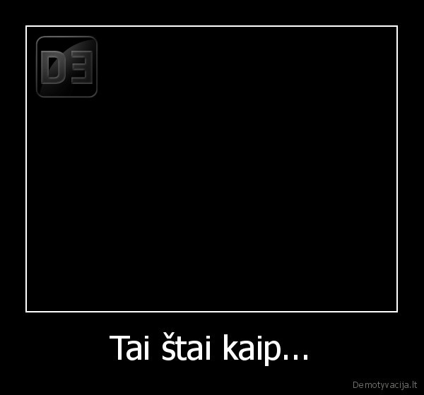 Tai štai kaip...