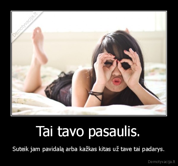 Tai tavo pasaulis.