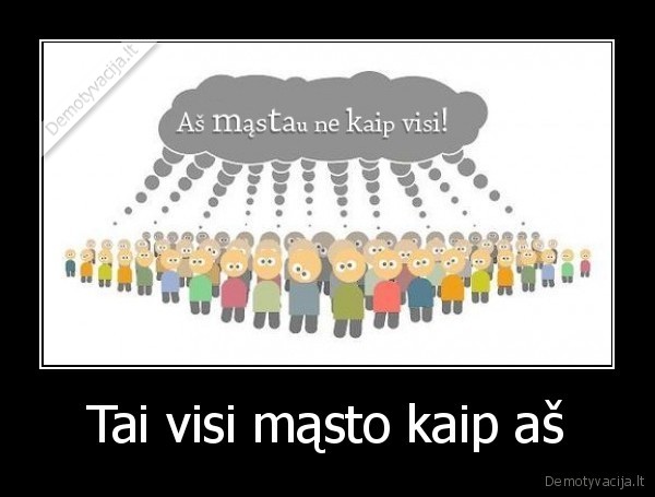 Tai visi mąsto kaip aš