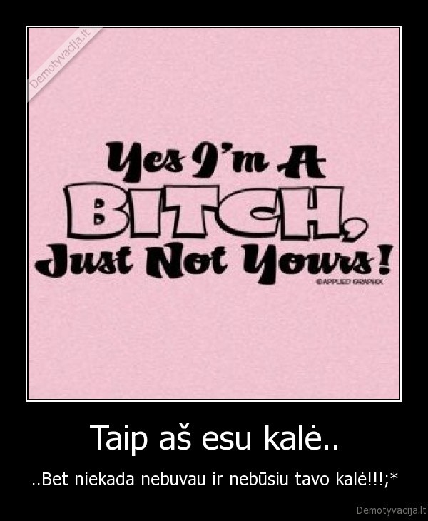 Taip aš esu kalė..