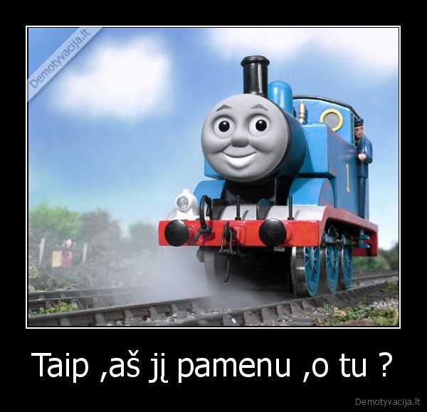Taip ,aš jį pamenu ,o tu ?