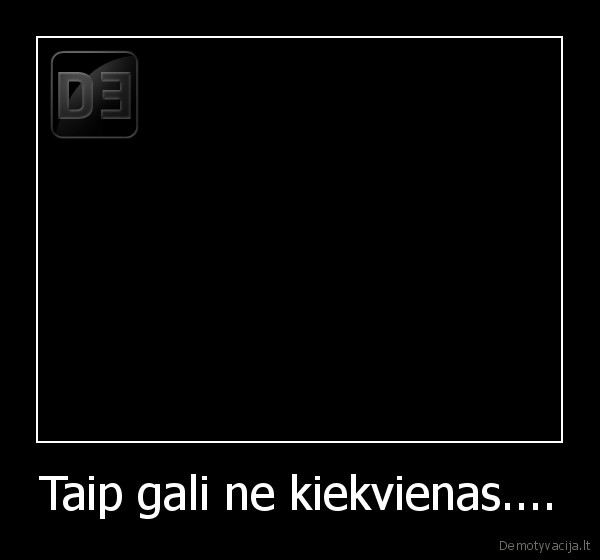 Taip gali ne kiekvienas....