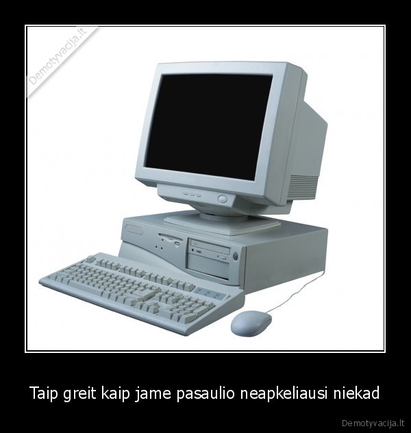 Taip greit kaip jame pasaulio neapkeliausi niekad