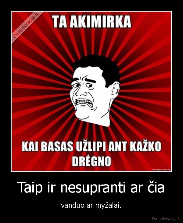 Taip ir nesupranti ar čia