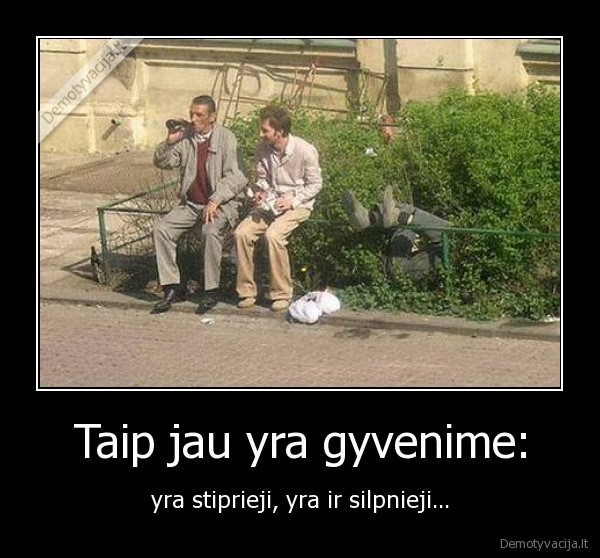 Taip jau yra gyvenime: