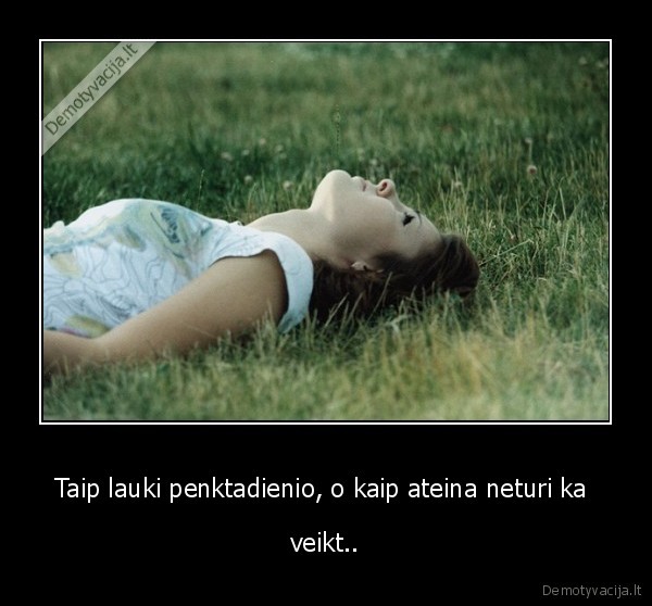 Taip lauki penktadienio, o kaip ateina neturi ka 