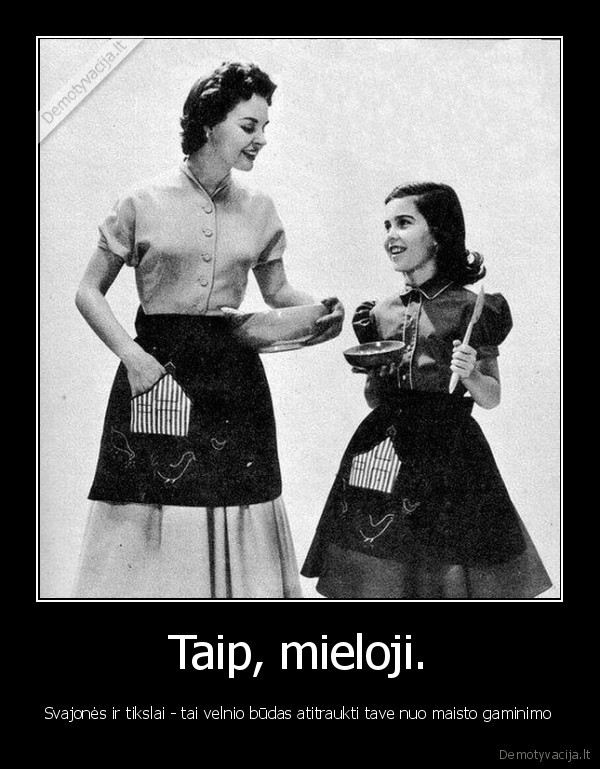 Taip, mieloji.