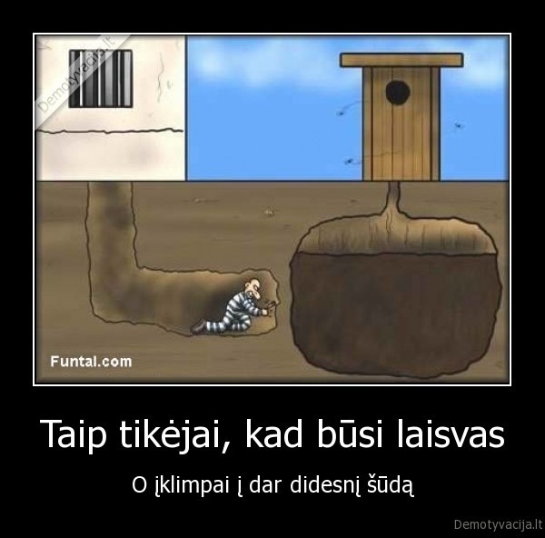 Taip tikėjai, kad būsi laisvas