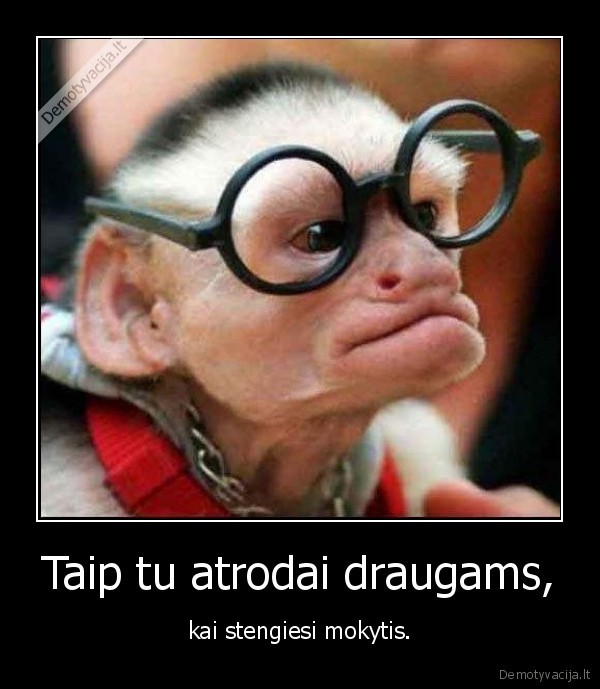 Taip tu atrodai draugams,