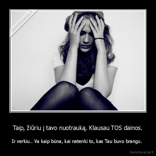 Taip, žiūriu į tavo nuotrauką. Klausau TOS dainos.