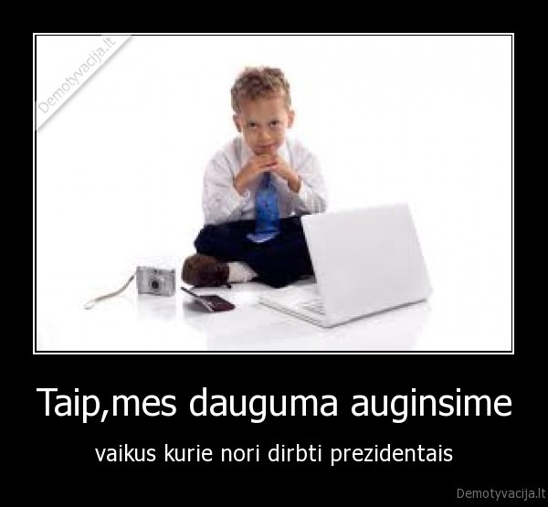 Taip,mes dauguma auginsime