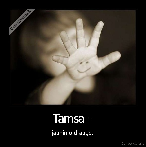 tamsa,kvailas, jaunimas