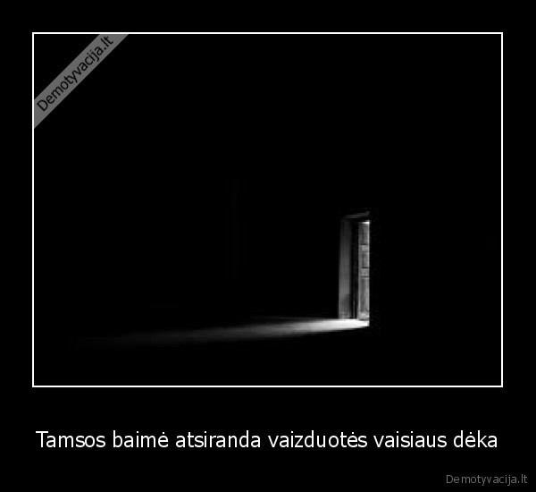 Tamsos baimė atsiranda vaizduotės vaisiaus dėka