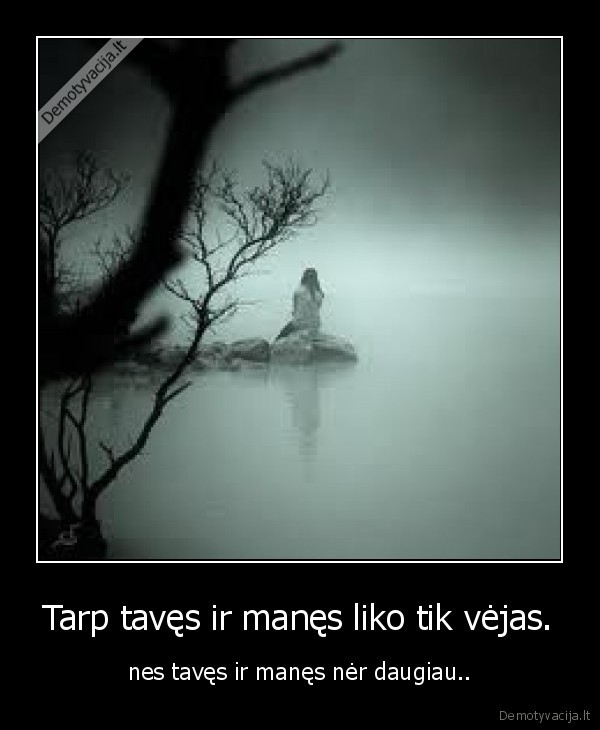 Tarp tavęs ir manęs liko tik vėjas.