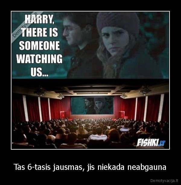 Tas 6-tasis jausmas, jis niekada neabgauna